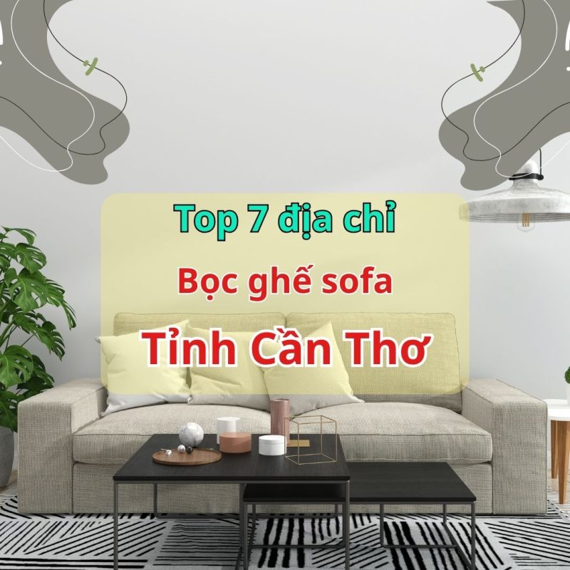 đơn vị bọc ghế sofa uy tín tỉnh Cần Thơ