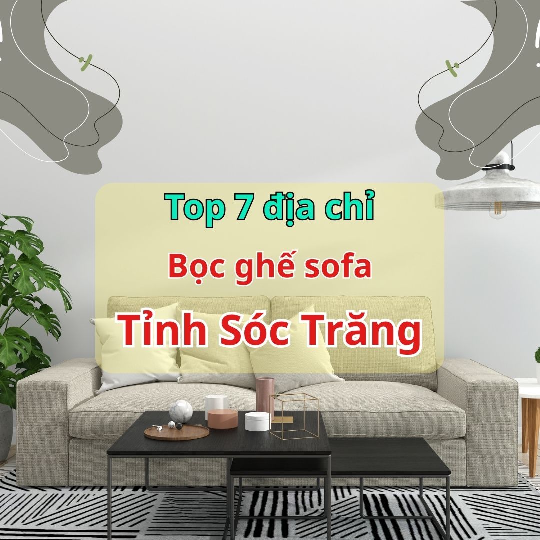 Bọc ghế sofa uy tín tỉnh Sóc Trăng