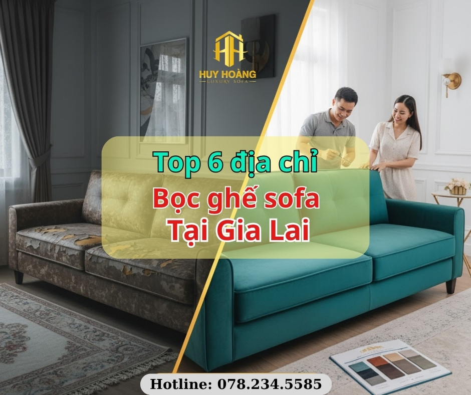 Top 6 địa chỉ bọc sofa uy tín tại Gia Lai – Dịch vụ bọc ghế sofa da, nỉ, nhung chuyên nghiệp, giá tốt, chất lượng hàng đầu năm 2025.