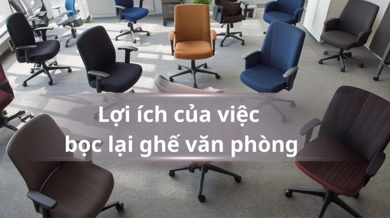 Lợi ích của việc bọc lại ghế văn phòng