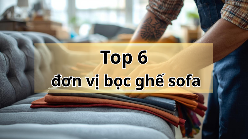Top 6 đơn vị bọc ghế sofa